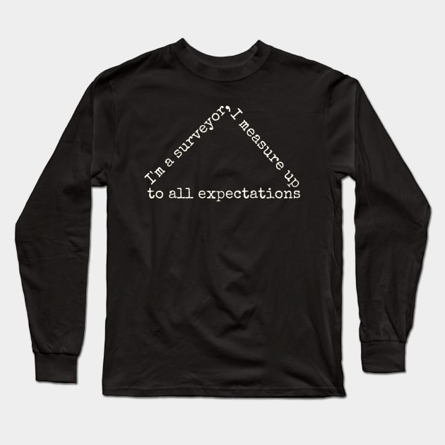 I'm a surveyor, I measure up to all expectations Long Sleeve T-Shirt by alasher